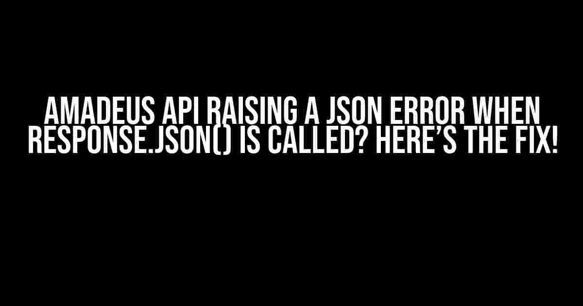 Amadeus API Raising a JSON Error When response.json() is Called? Here’s the Fix!