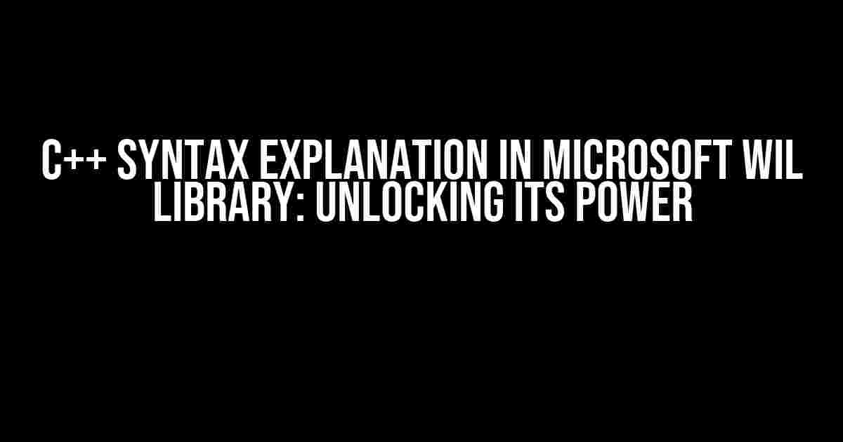 C++ Syntax Explanation in Microsoft WIL Library: Unlocking its Power