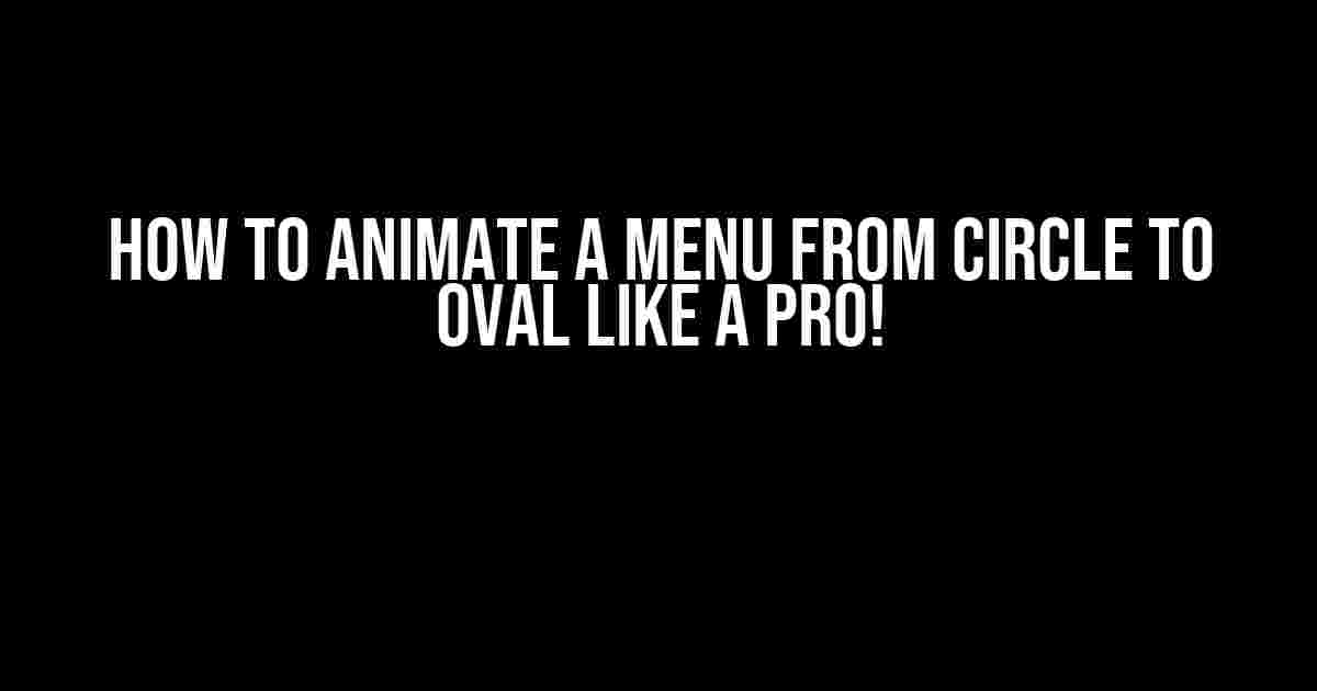 How to Animate a Menu from Circle to Oval Like a Pro!