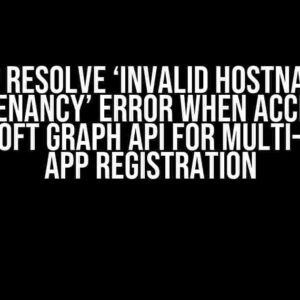 How to Resolve ‘Invalid Hostname for This Tenancy’ Error When Accessing Microsoft Graph API for Multi-Tenant App Registration