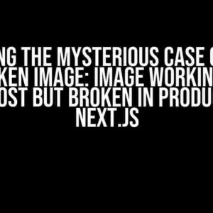 Solving the Mysterious Case of the Broken Image: Image Working on Localhost but Broken in Production in Next.js