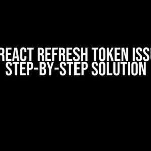 The React Refresh Token Issue: A Step-by-Step Solution