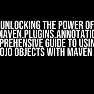 Unlocking the Power of @org.apache.maven.plugins.annotations.Parameter: A Comprehensive Guide to Using it in Non-Mojo Objects with Maven Plugin