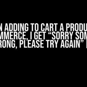 When Adding to Cart a Product in WooCommerce, I Get “Sorry Something Went Wrong, Please Try Again” [Closed]