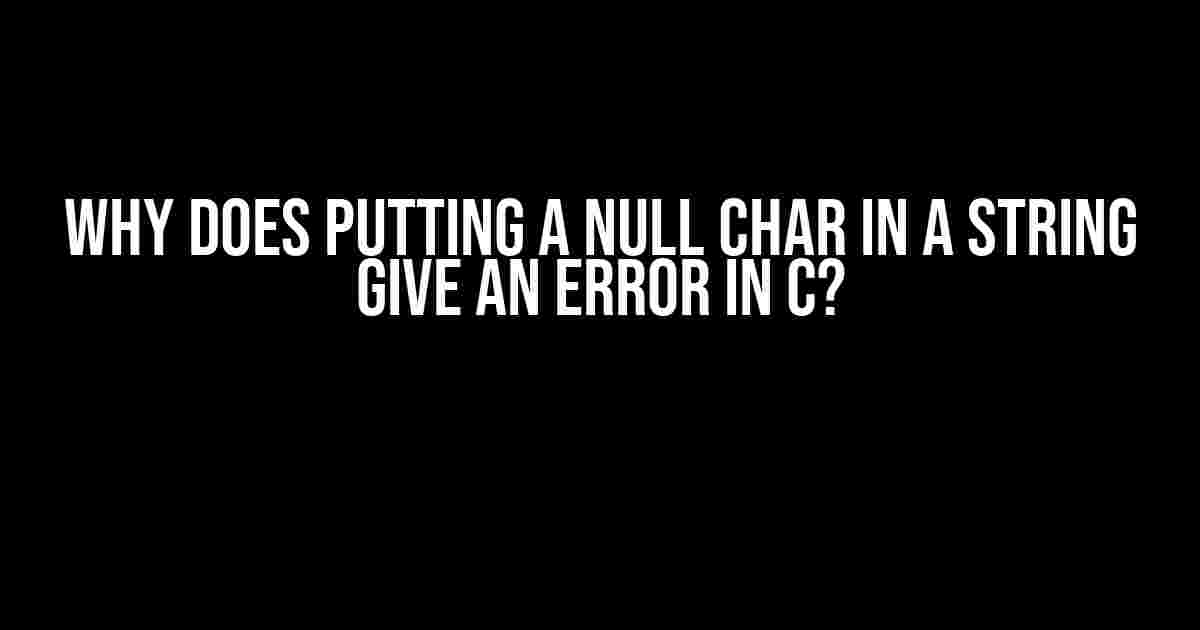 Why Does Putting a Null Char in a String Give an Error in C?